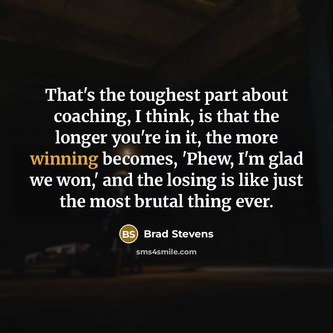 “That's the toughest part about coaching, I think, is that…” quote by Brad Stevens