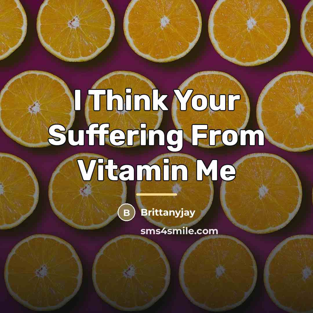 “I Think Your Suffering From Vitamin Me…” quote by Brittanyjay