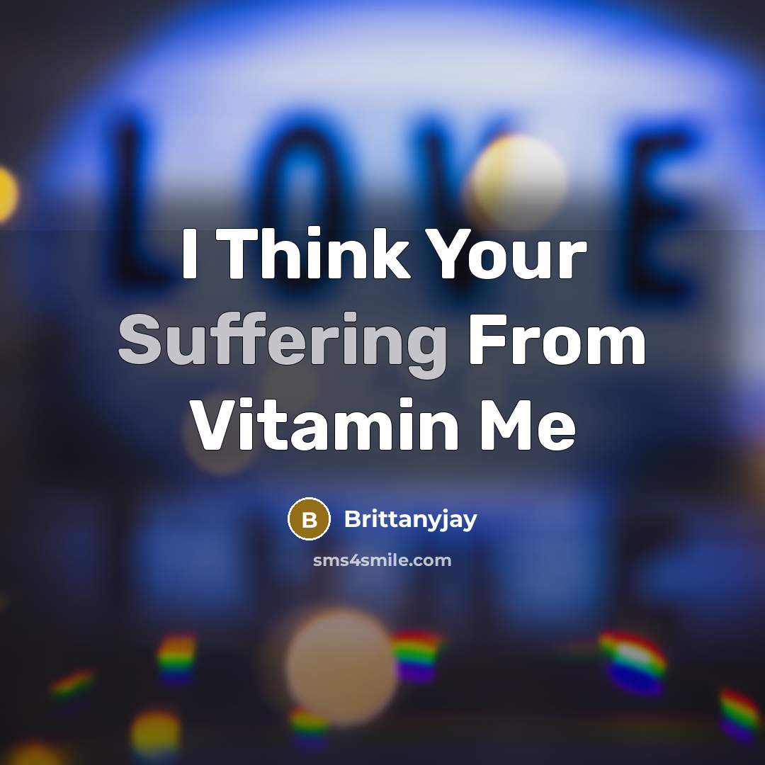 “I Think Your Suffering From Vitamin Me” quote by Brittanyjay