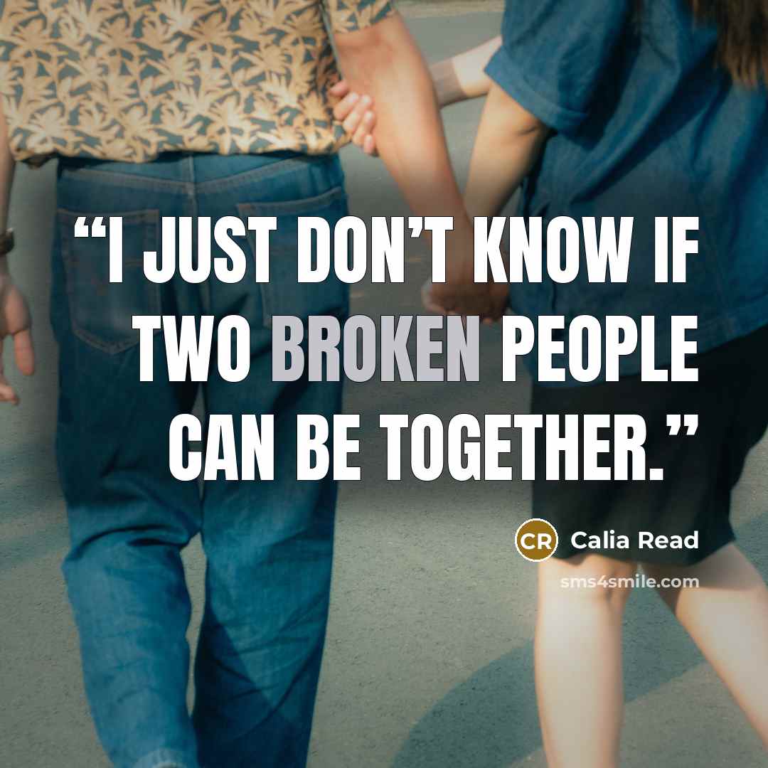 “I just don’t know if two broken people can be together.” quote by Calia Read