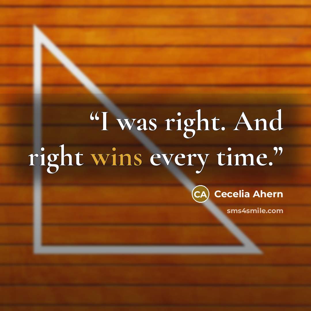 “I was right. And right wins every time.” quote by Cecelia Ahern