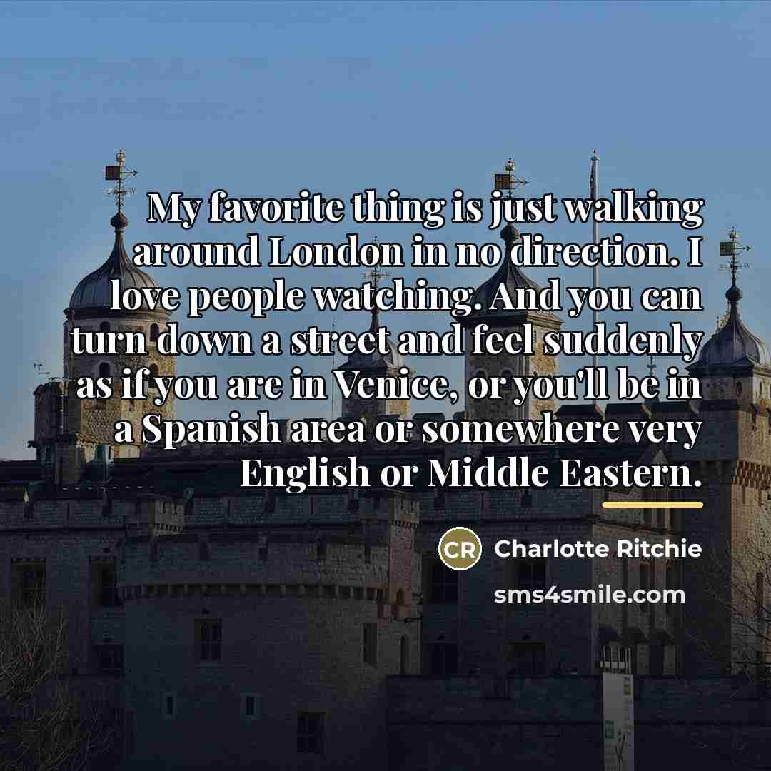 “My favorite thing is just walking around London in no…” quote by Charlotte Ritchie
