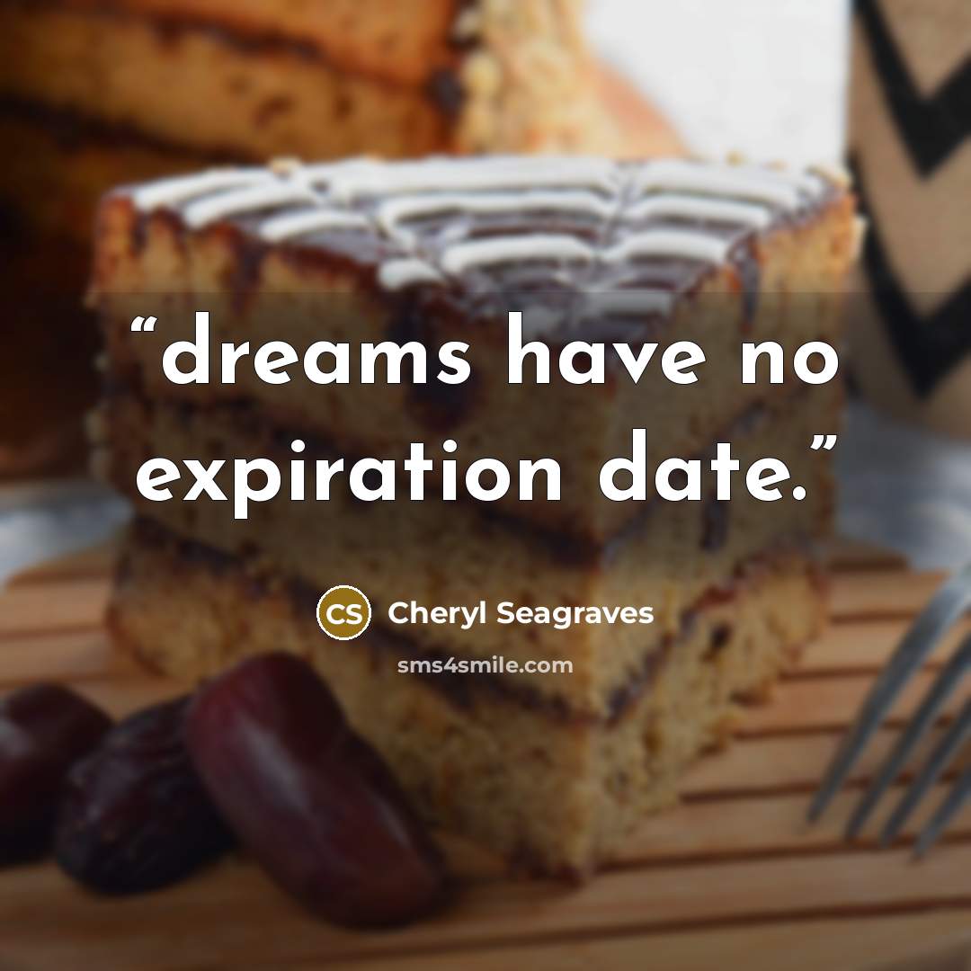 “dreams have no expiration date.” quote by Cheryl Seagraves