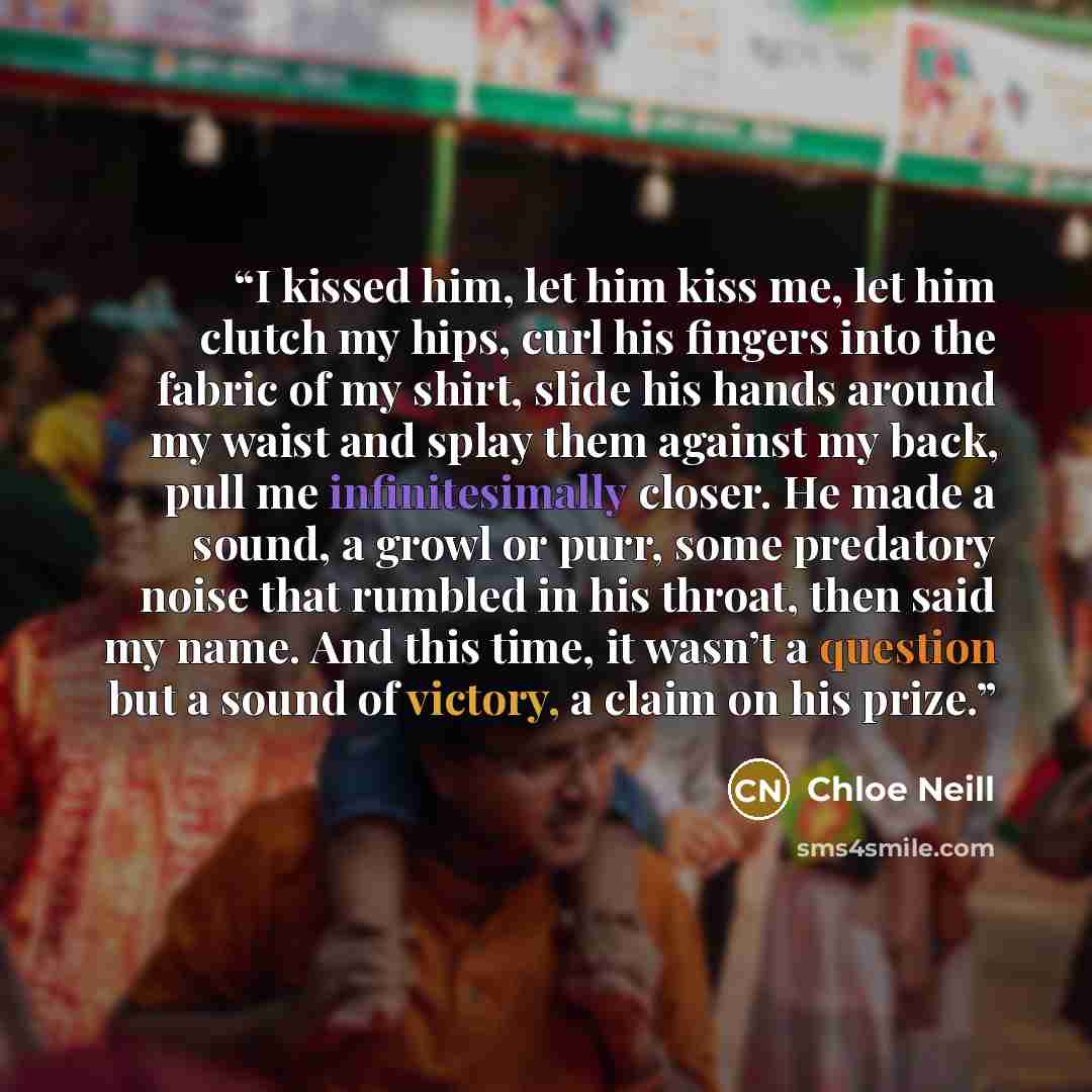 “I kissed him, let him kiss me, let him clutch my hips, curl his fingers into the fabric of my shirt, slide his hands around my waist and splay them against my back, pull me infinitesimally closer. He made a sound, a growl or purr, some predatory noise that rumbled in his throat, then said my name…” quote by Chloe Neill