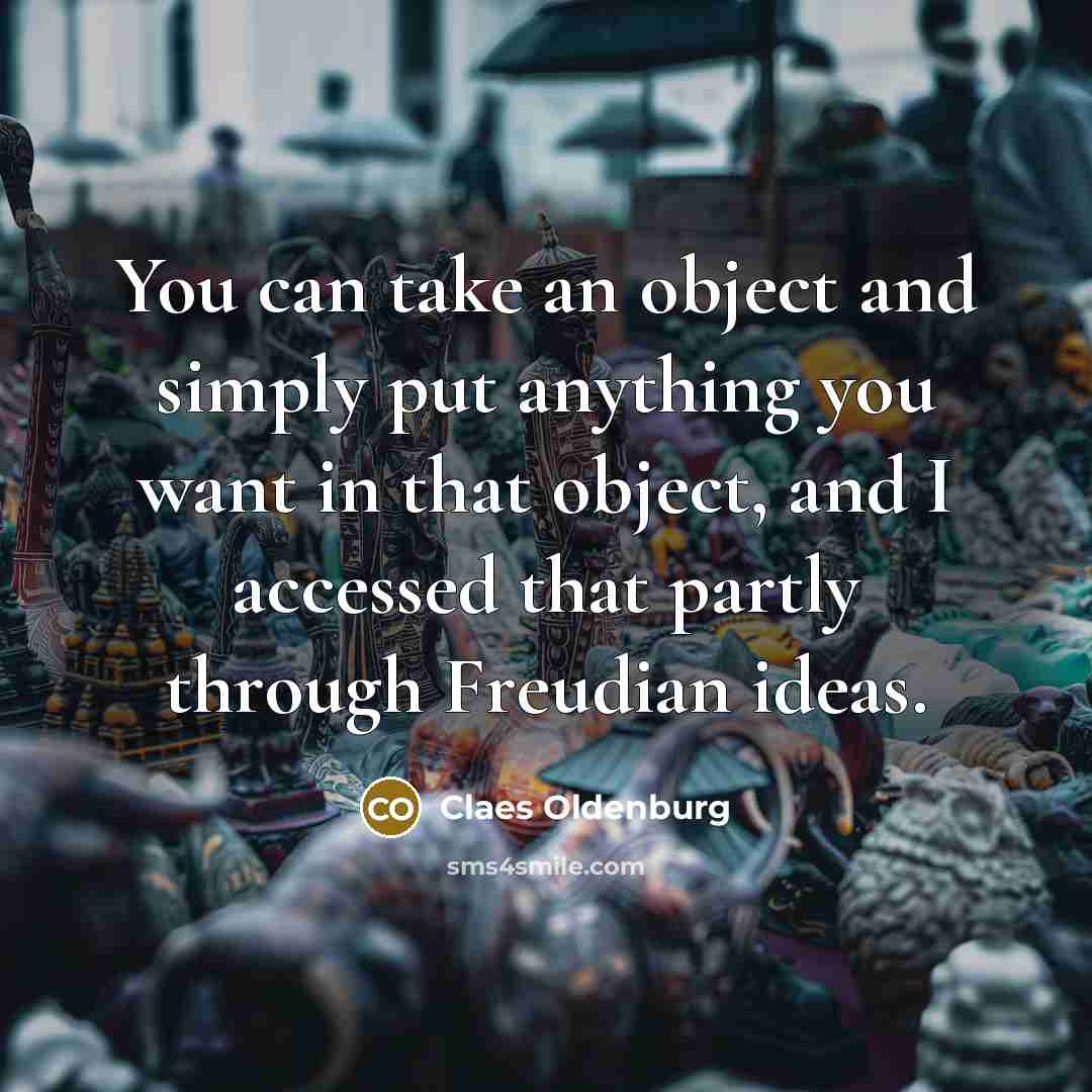 “You can take an object and simply put anything you…” quote by Claes Oldenburg