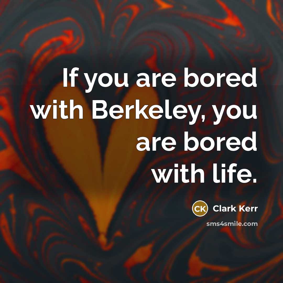 “If you are bored with Berkeley, you are bored with…” quote by Clark Kerr