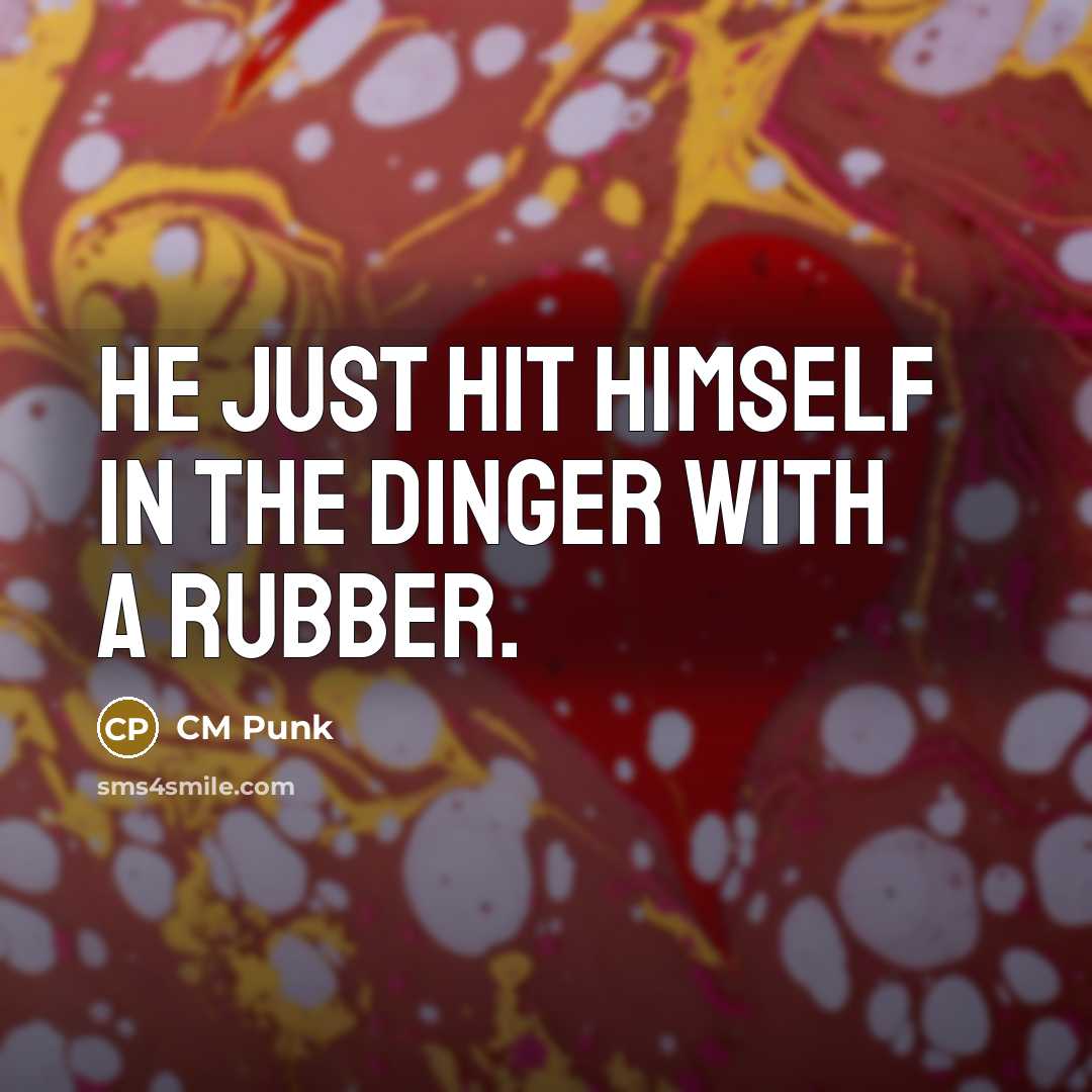 “He just hit himself in the dinger with a rubber.…” quote by CM Punk