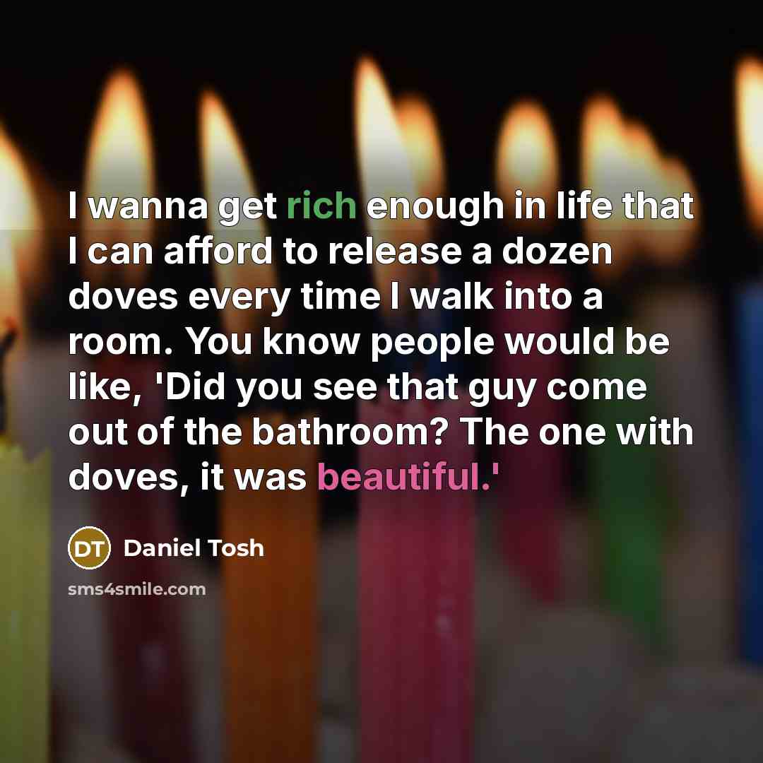 “I wanna get rich enough in life that I can…” quote by Daniel Tosh