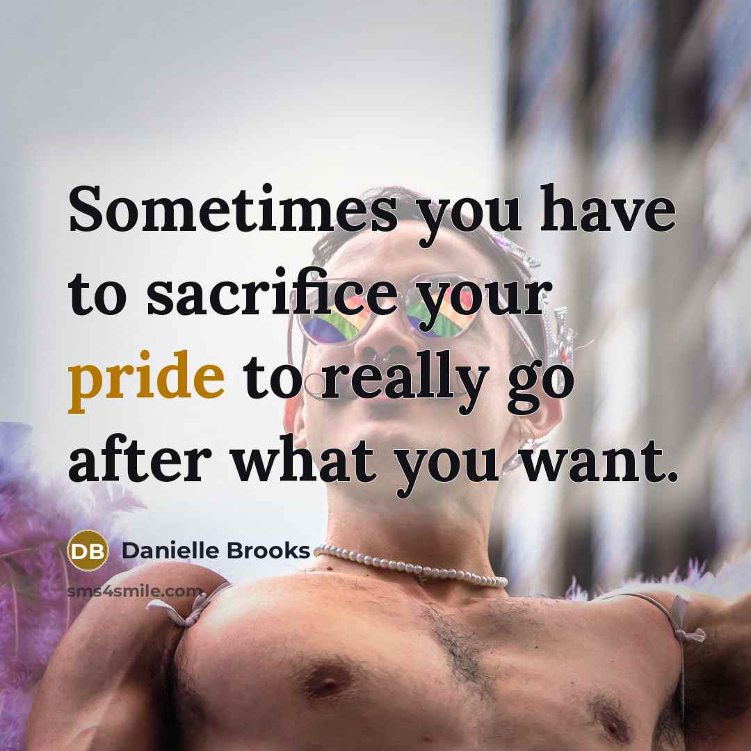 “Sometimes you have to sacrifice your pride to really go…” quote by Danielle Brooks