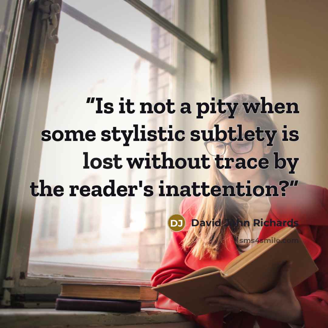 “Is it not a pity when some stylistic subtlety is lost without trace by the reader's inattention?” quote by David John Richards