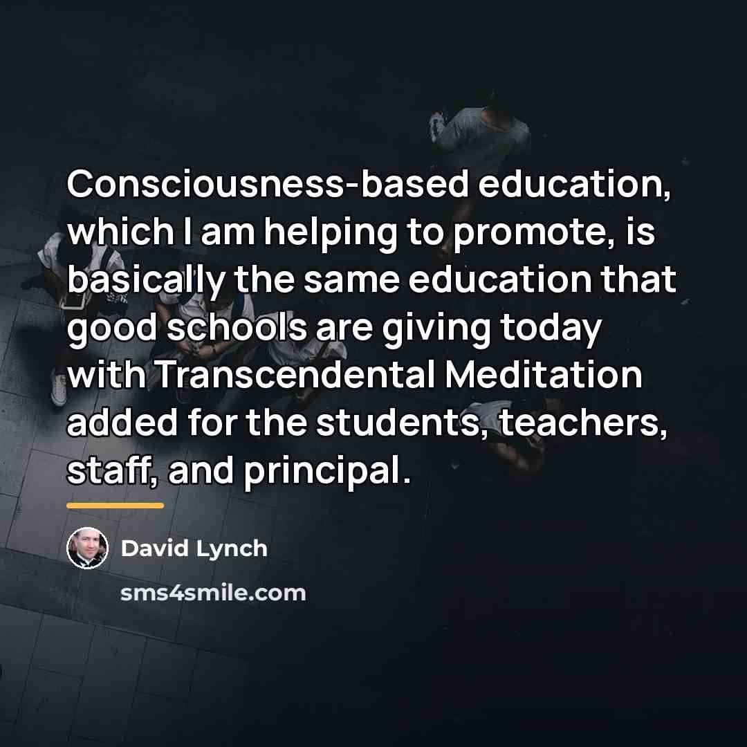 “Consciousness-based education, which I am helping to promote, is basically…” quote by David Lynch