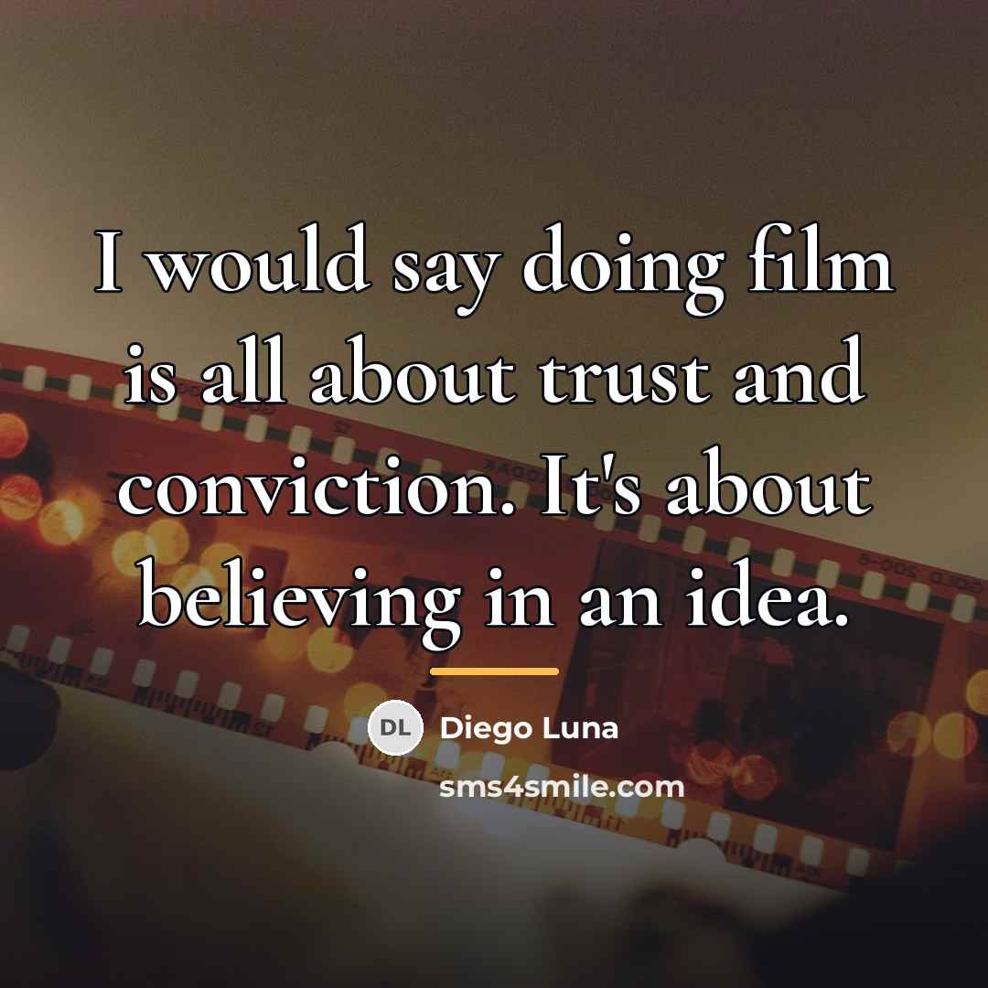 “I would say doing film is all about trust and…” quote by Diego Luna