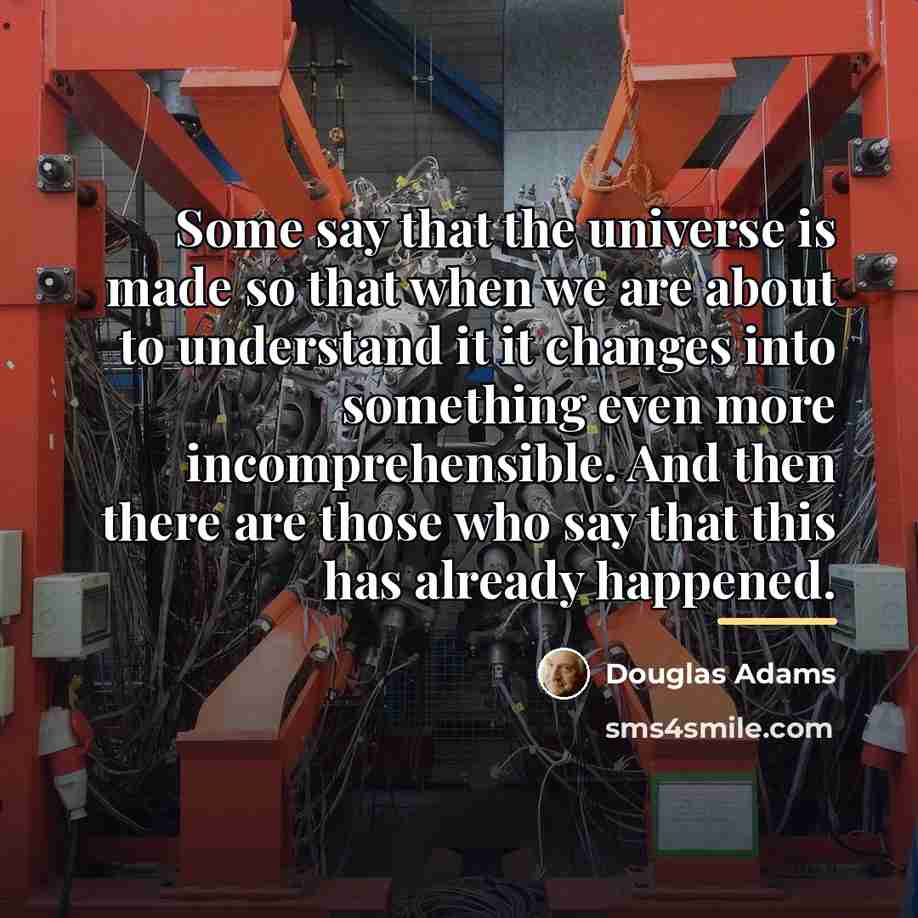 “Some say that the universe is made so that when…” quote by Douglas Adams
