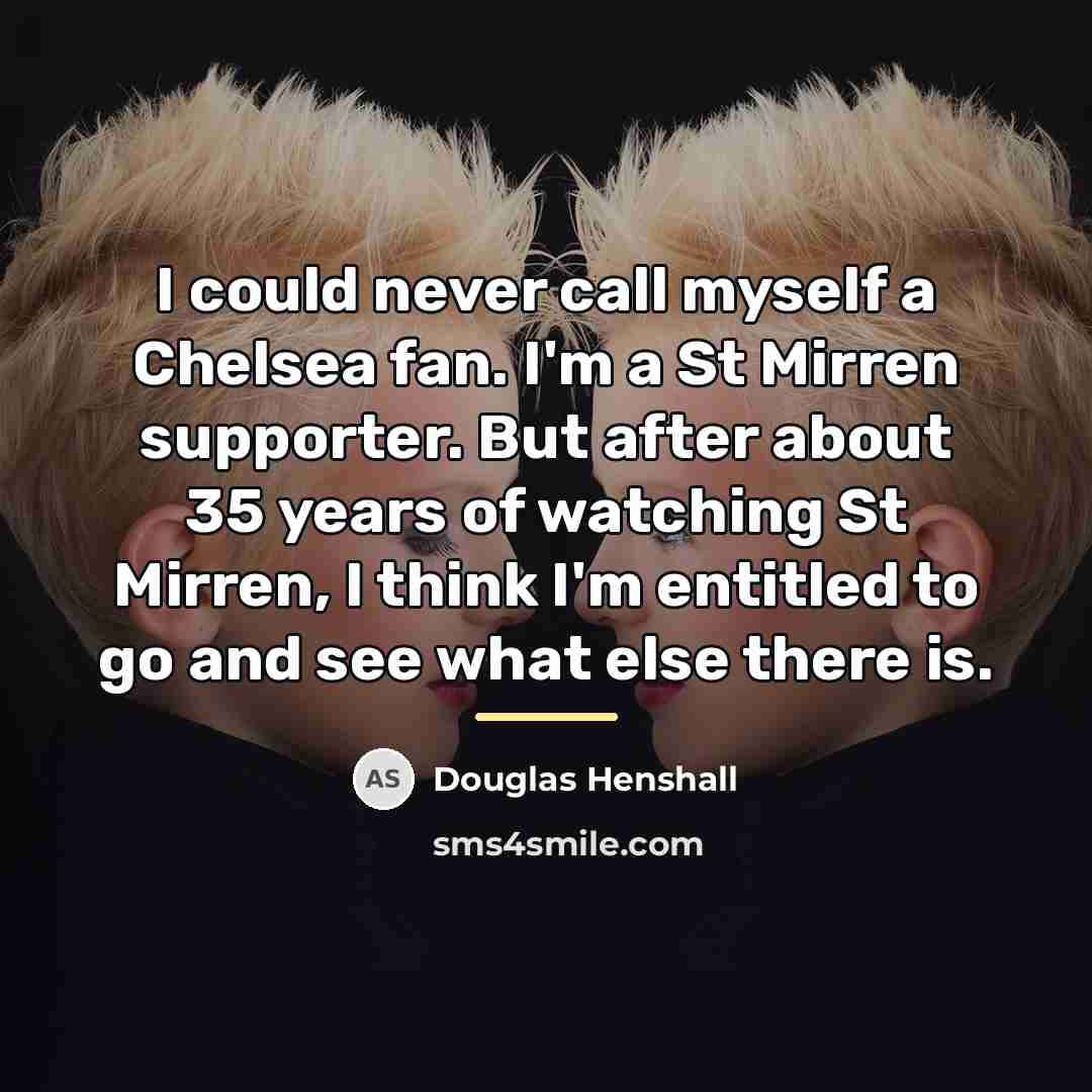 “I could never call myself a Chelsea fan. I'm a…” quote by Douglas Henshall