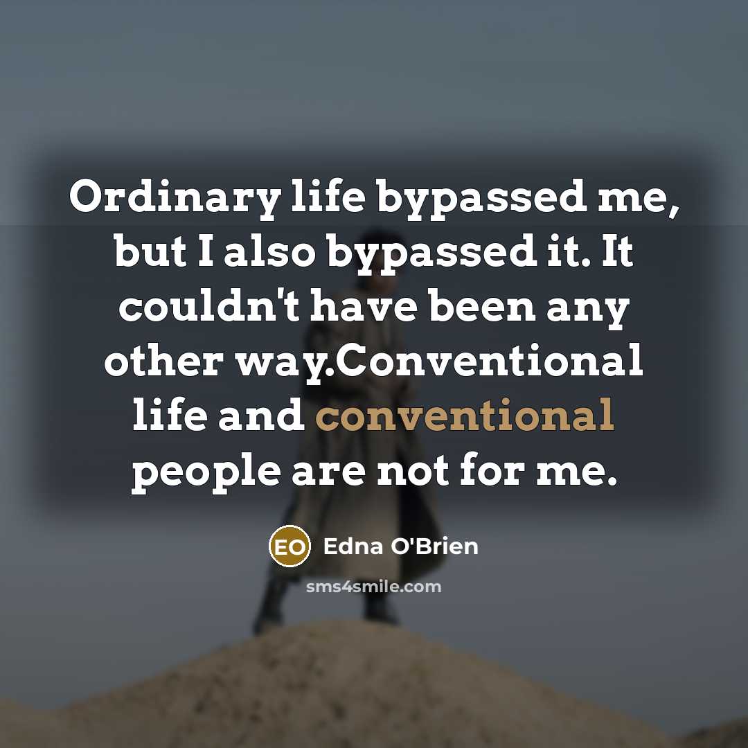 “Ordinary life bypassed me, but I also bypassed it. It…” quote by Edna O'Brien