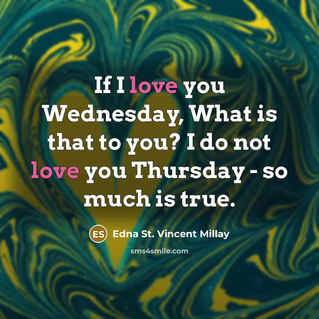 “If I love you Wednesday, What is that to you?…” quote by Edna St. Vincent Millay