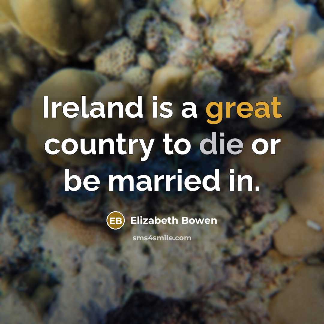 “Ireland is a great country to die or be married…” quote by Elizabeth Bowen