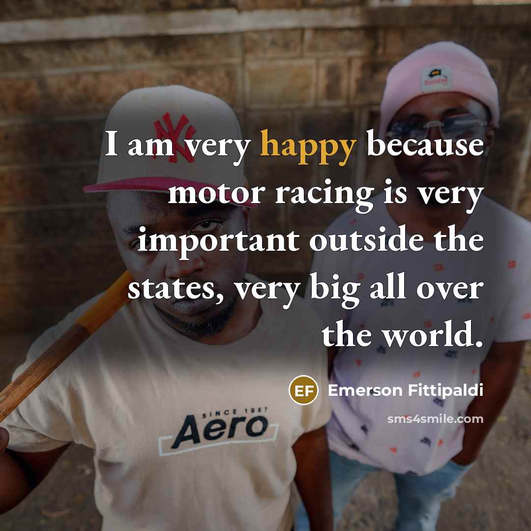 “I am very happy because motor racing is very important…” quote by Emerson Fittipaldi