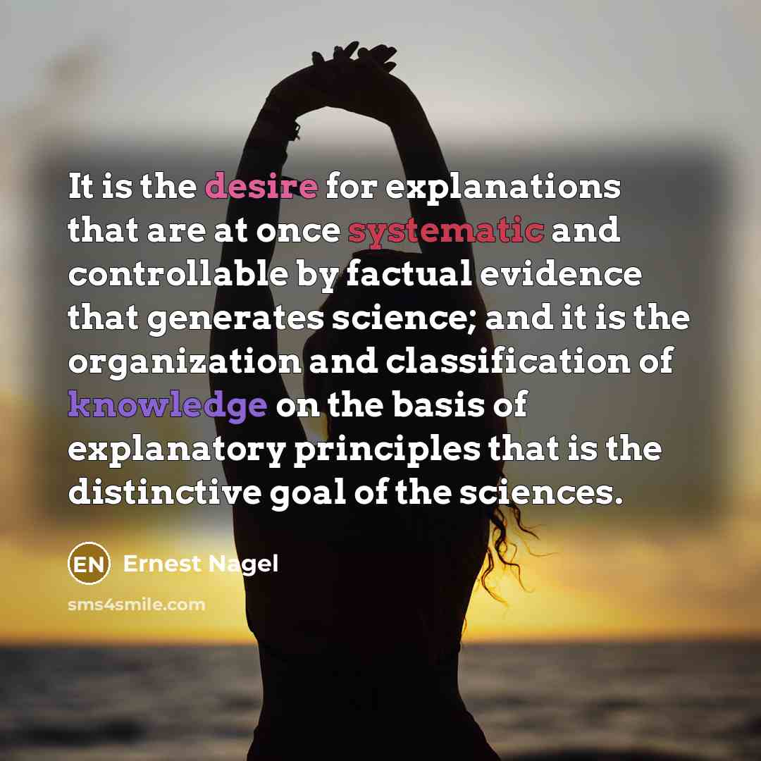 “It is the desire for explanations that are at once…” quote by Ernest Nagel