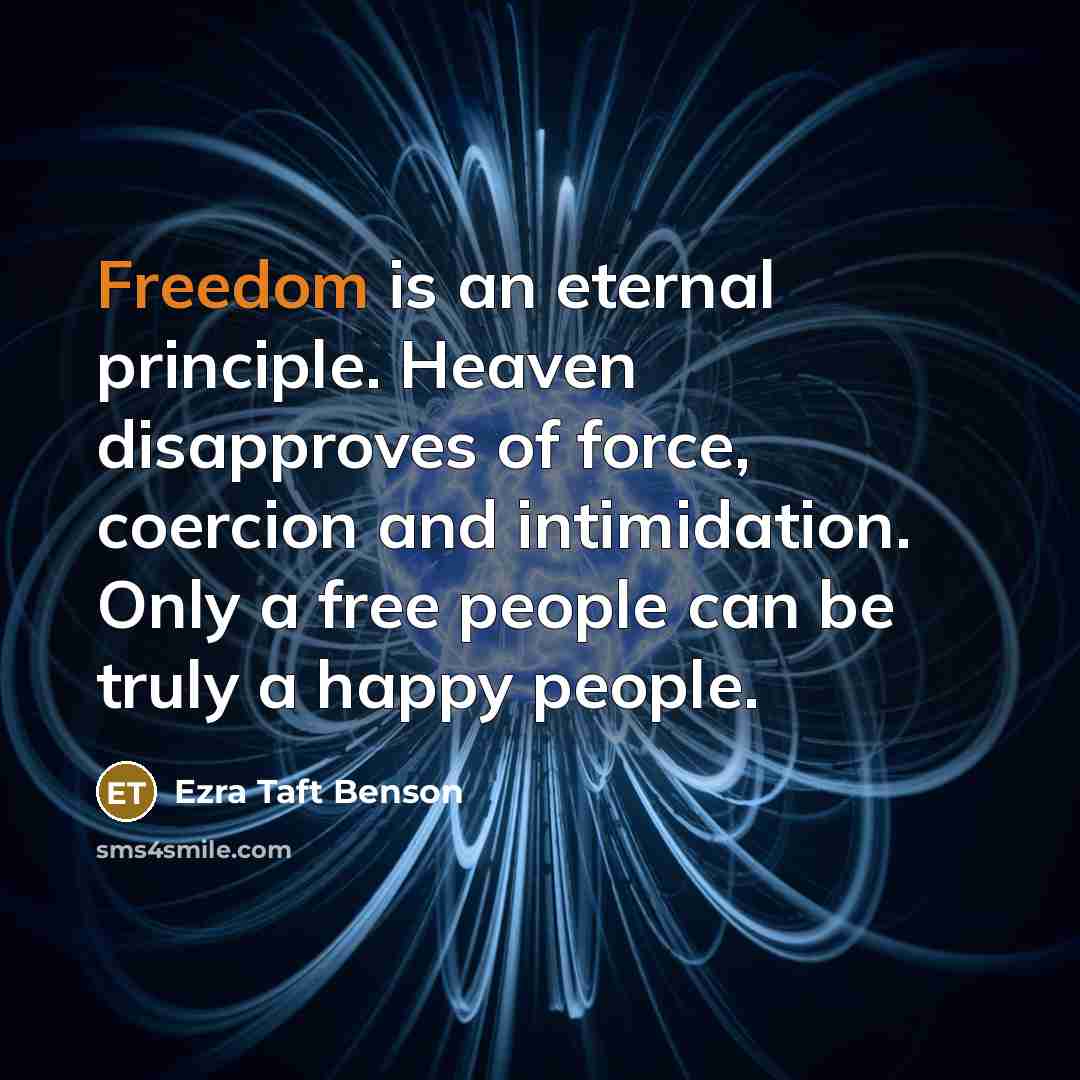 “Freedom is an eternal principle. Heaven disapproves of force, coercion…” quote by Ezra Taft Benson