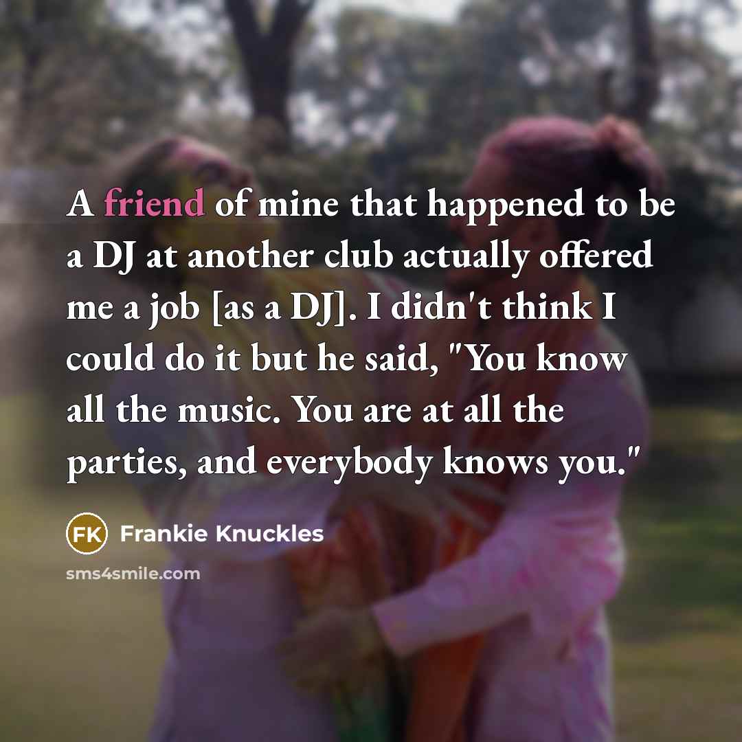 “A friend of mine that happened to be a DJ…” quote by Frankie Knuckles