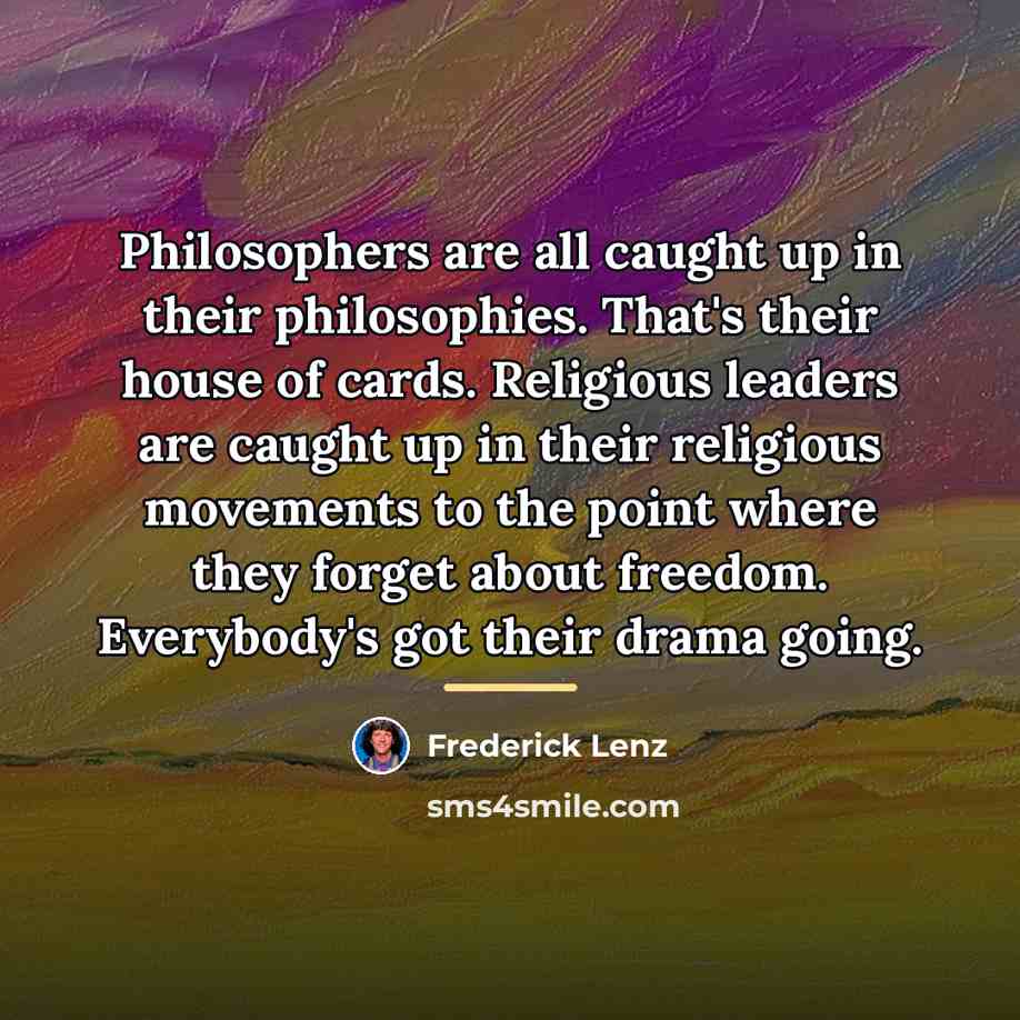 “Philosophers are all caught up in their philosophies. That's their…” quote by Frederick Lenz