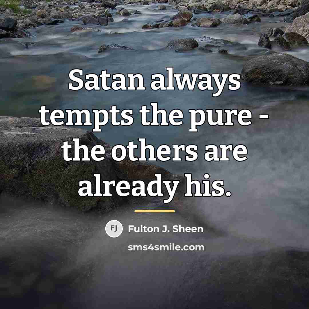 “Satan always tempts the pure - the others are already…” quote by Fulton J. Sheen