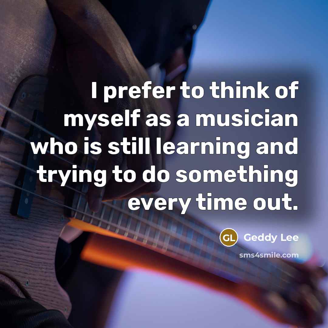 “I prefer to think of myself as a musician who…” quote by Geddy Lee