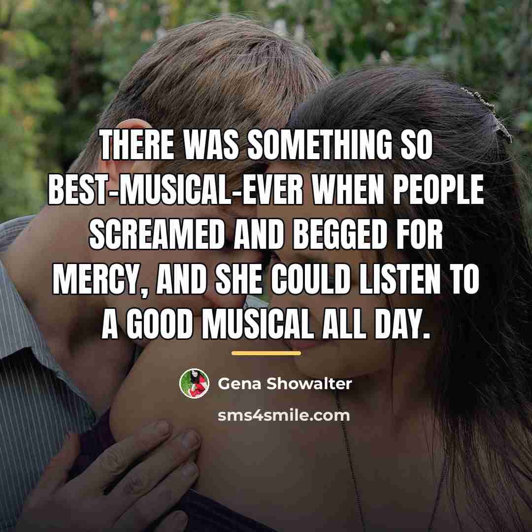 “There was something so best-musical-ever when people screamed and begged…” quote by Gena Showalter
