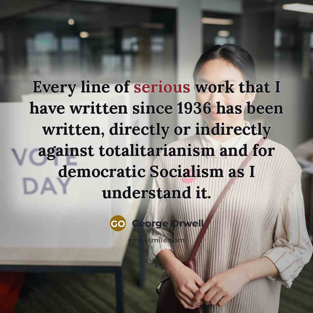 “Every line of serious work that I have written since…” quote by George Orwell