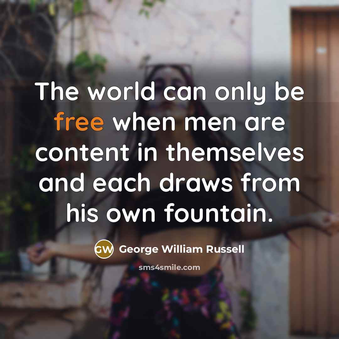 “The world can only be free when men are content…” quote by George William Russell