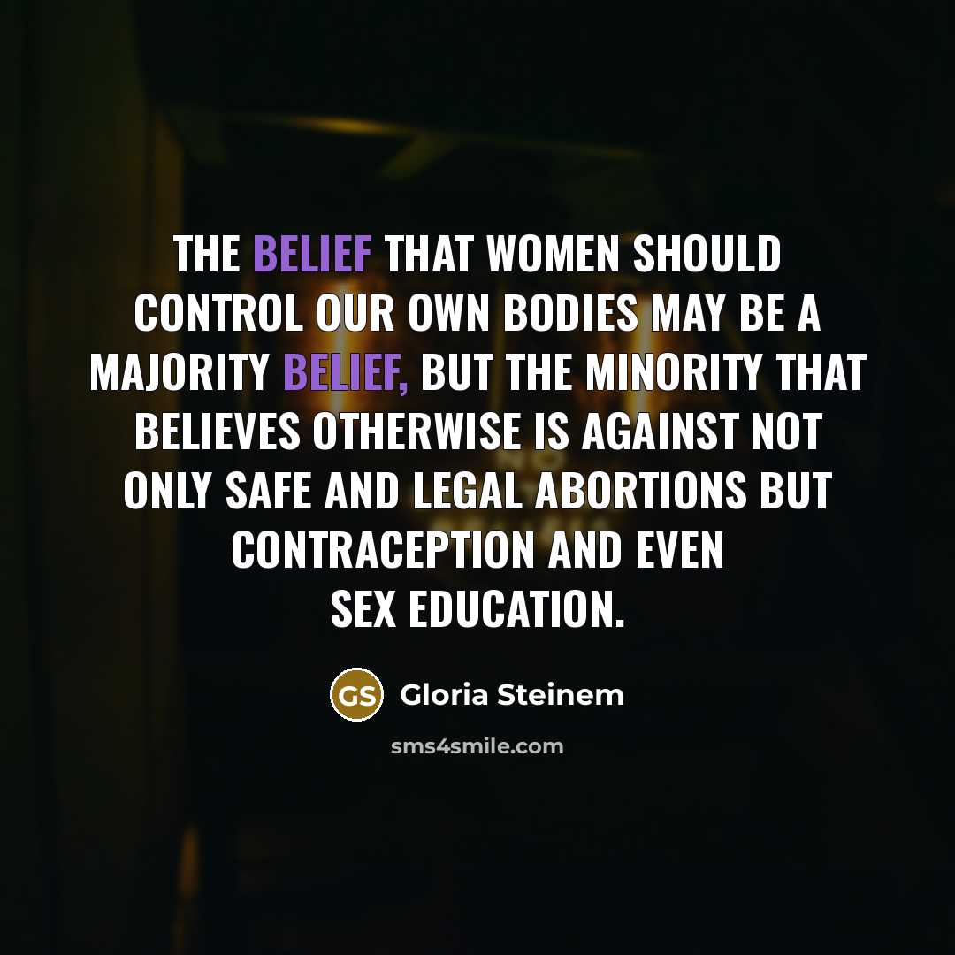“The belief that women should control our own bodies may…” quote by Gloria Steinem