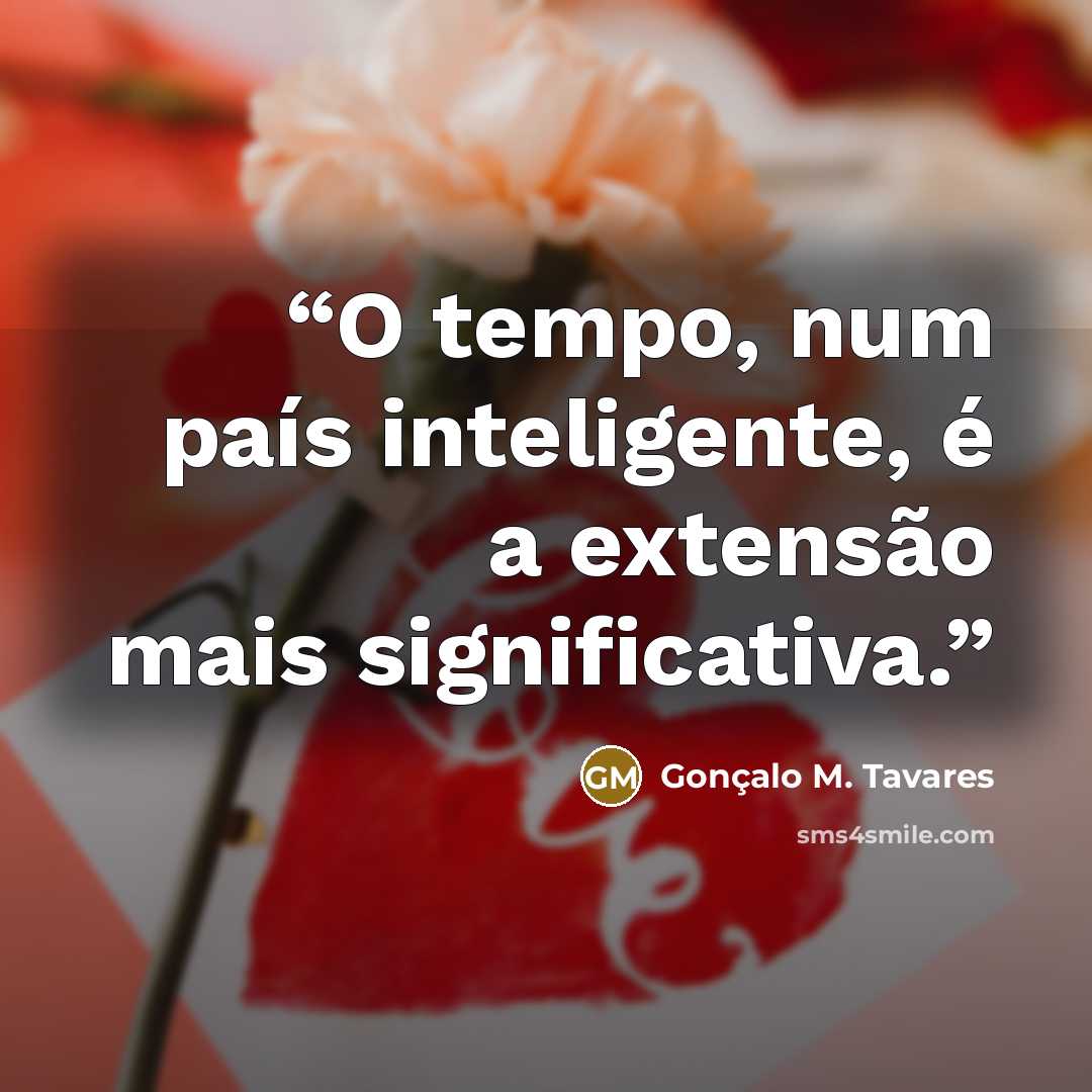 “O tempo, num país inteligente, é a extensão mais significativa.” quote by Gonçalo M. Tavares
