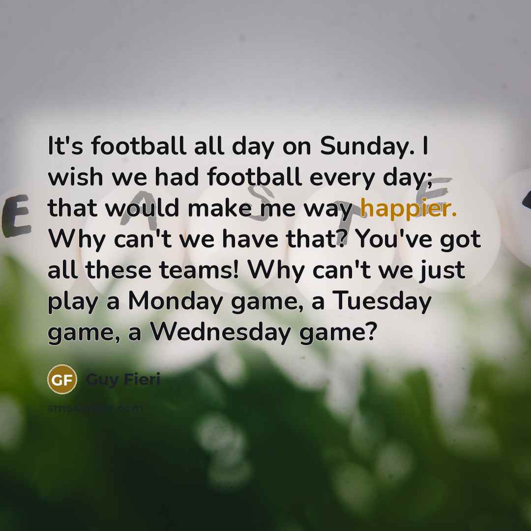 “It's football all day on Sunday. I wish we had…” quote by Guy Fieri