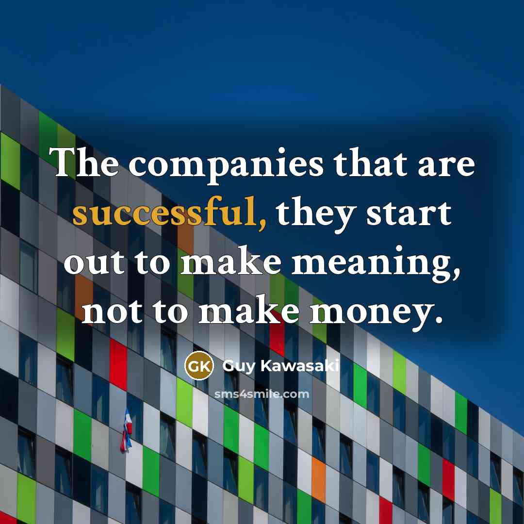 “The companies that are successful, they start out to make…” quote by Guy Kawasaki