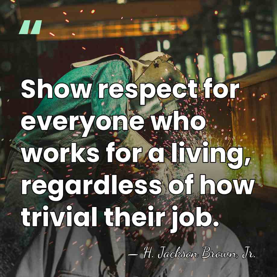 Show respect for everyone who works for a living, regardless of how&hellip; - H. Jackson Brown, Jr.