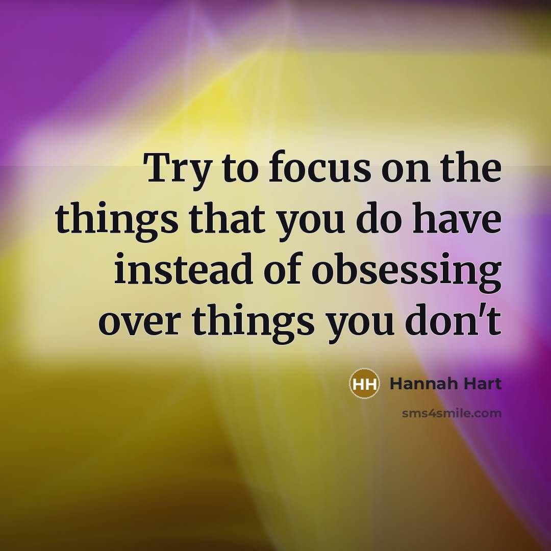 “Try to focus on the things that you do have…” quote by Hannah Hart