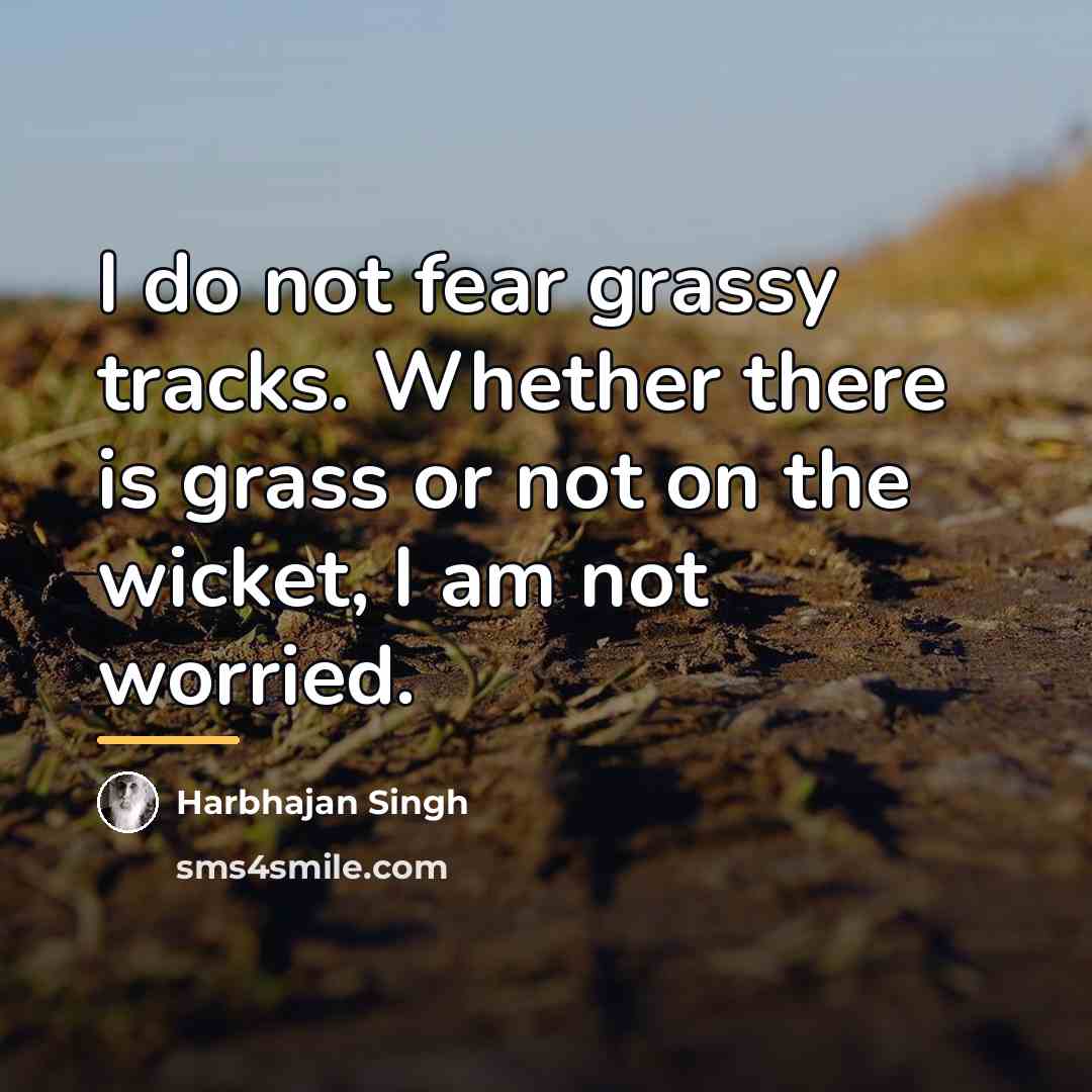 “I do not fear grassy tracks. Whether there is grass…” quote by Harbhajan Singh
