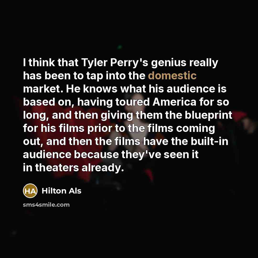 “I think that Tyler Perry's genius really has been to…” quote by Hilton Als