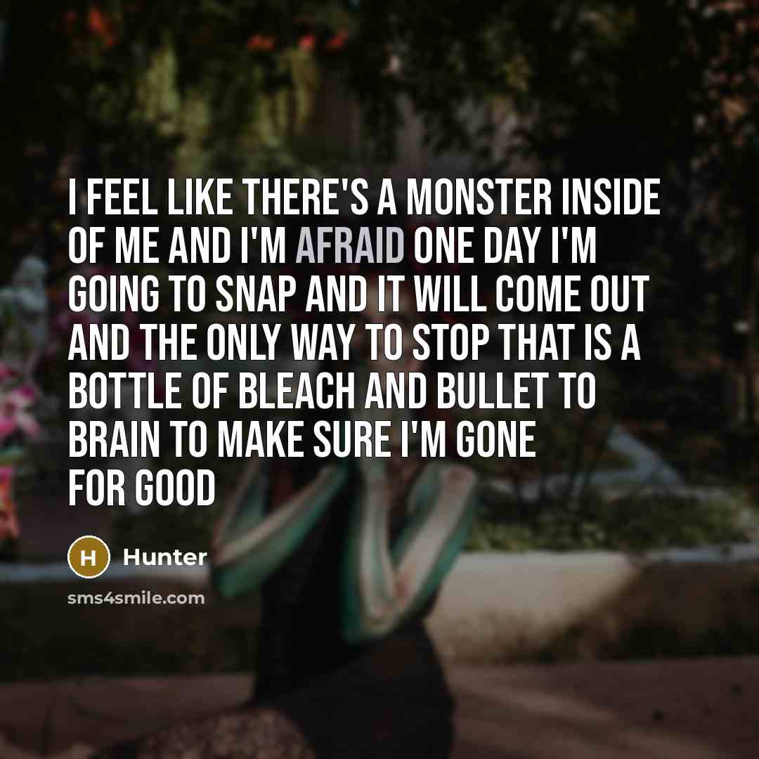 “I feel like there's a monster inside of me and…” quote by Hunter