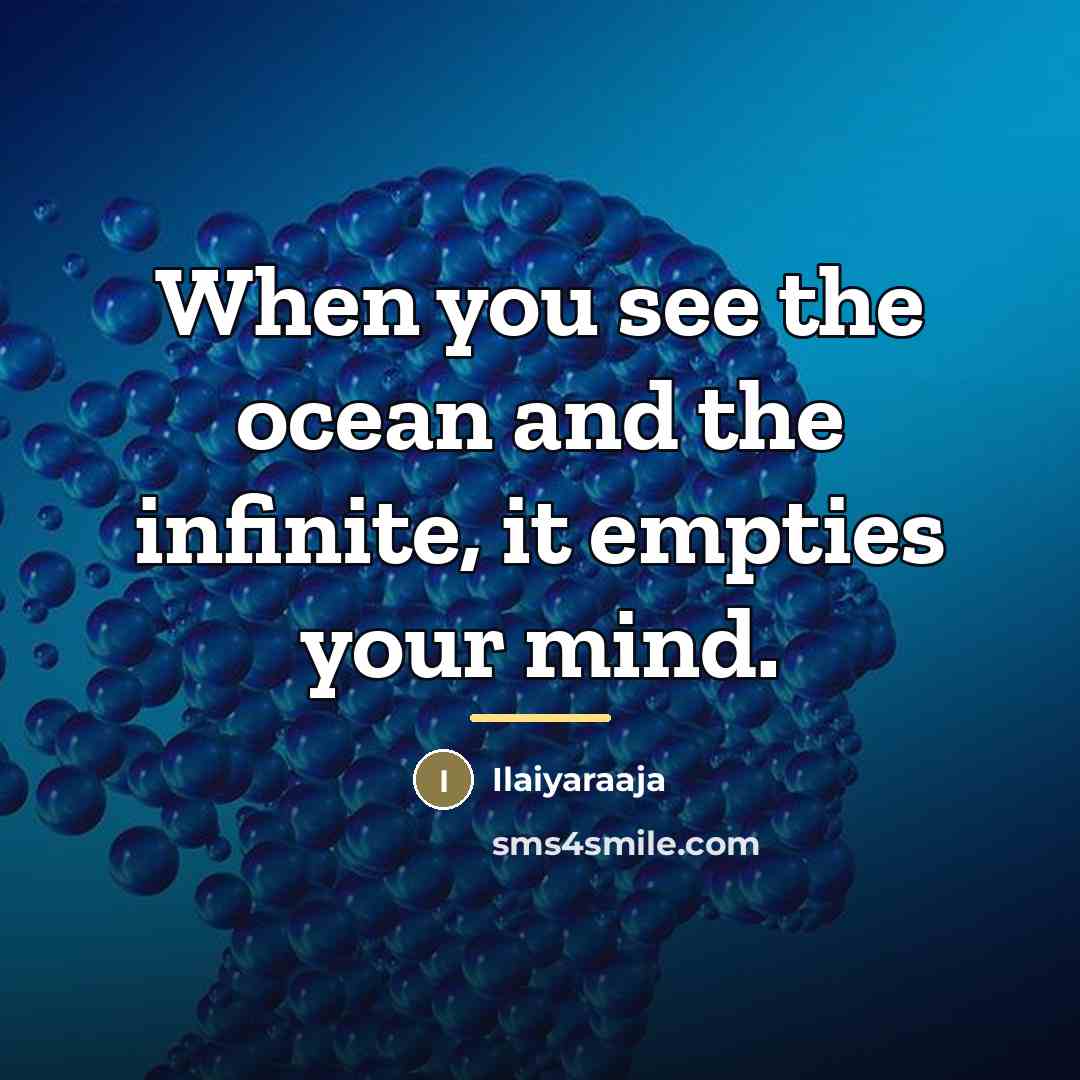 “When you see the ocean and the infinite, it empties…” quote by Ilaiyaraaja