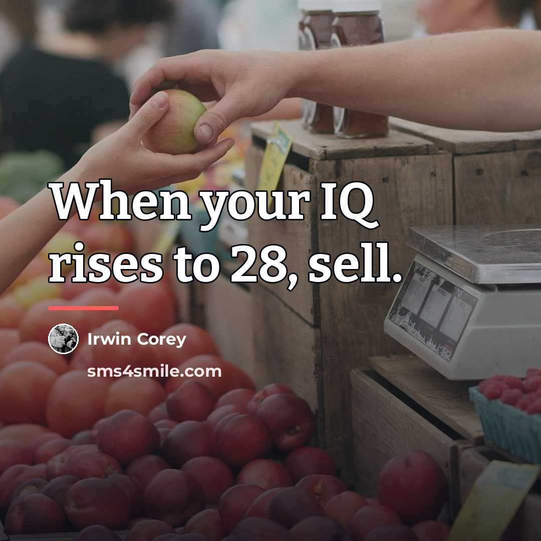 “When your IQ rises to 28, sell.…” quote by Irwin Corey