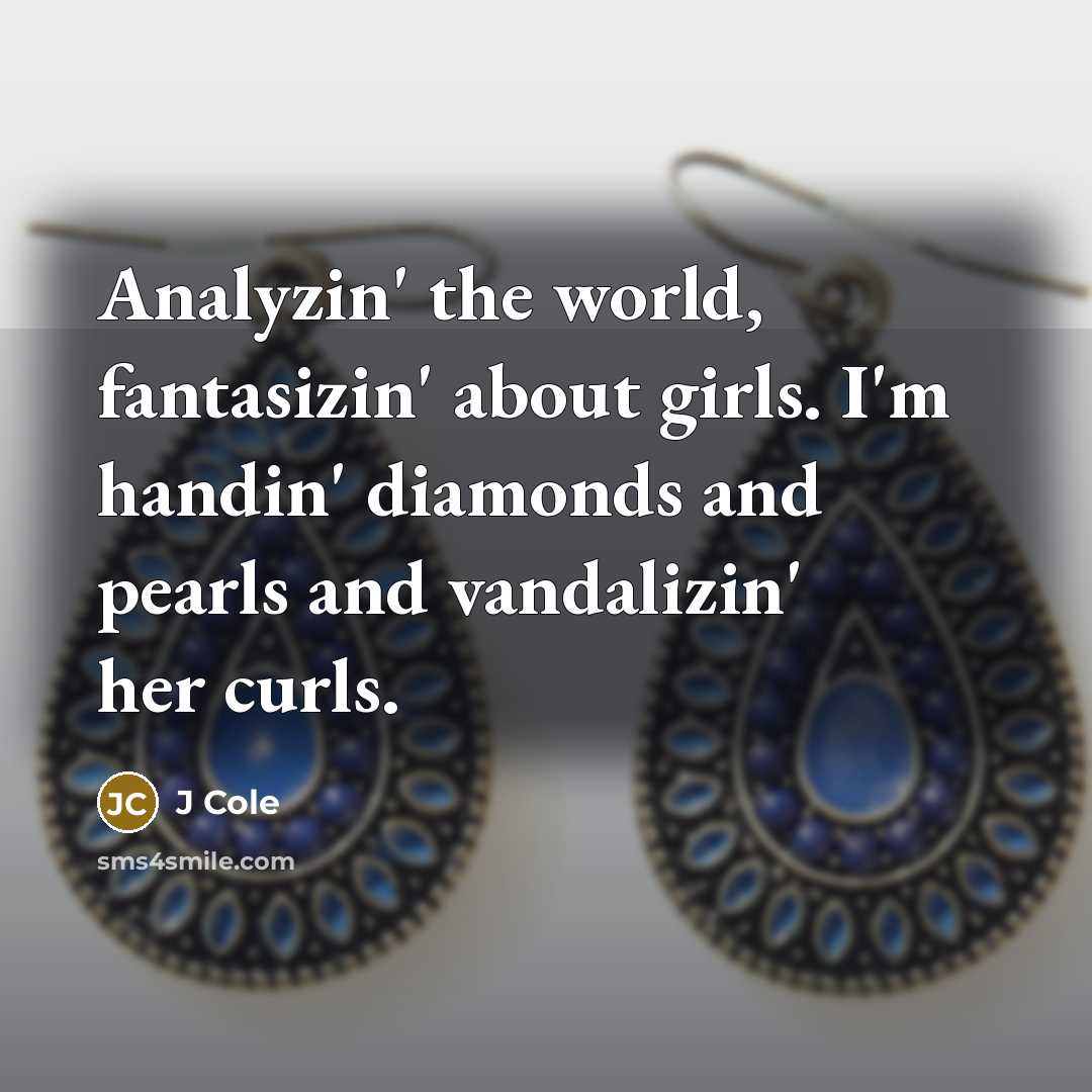 “Analyzin' the world, fantasizin' about girls. I'm handin' diamonds and…” quote by J Cole