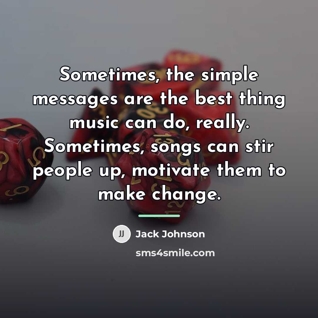 “Sometimes, the simple messages are the best thing music can…” quote by Jack Johnson