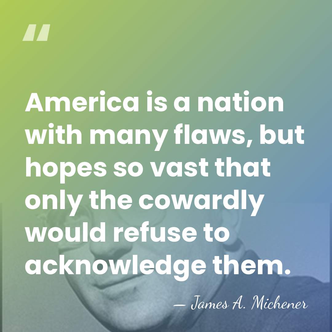 America is a nation with many flaws, but hopes so vast that&hellip; - James A. Michener