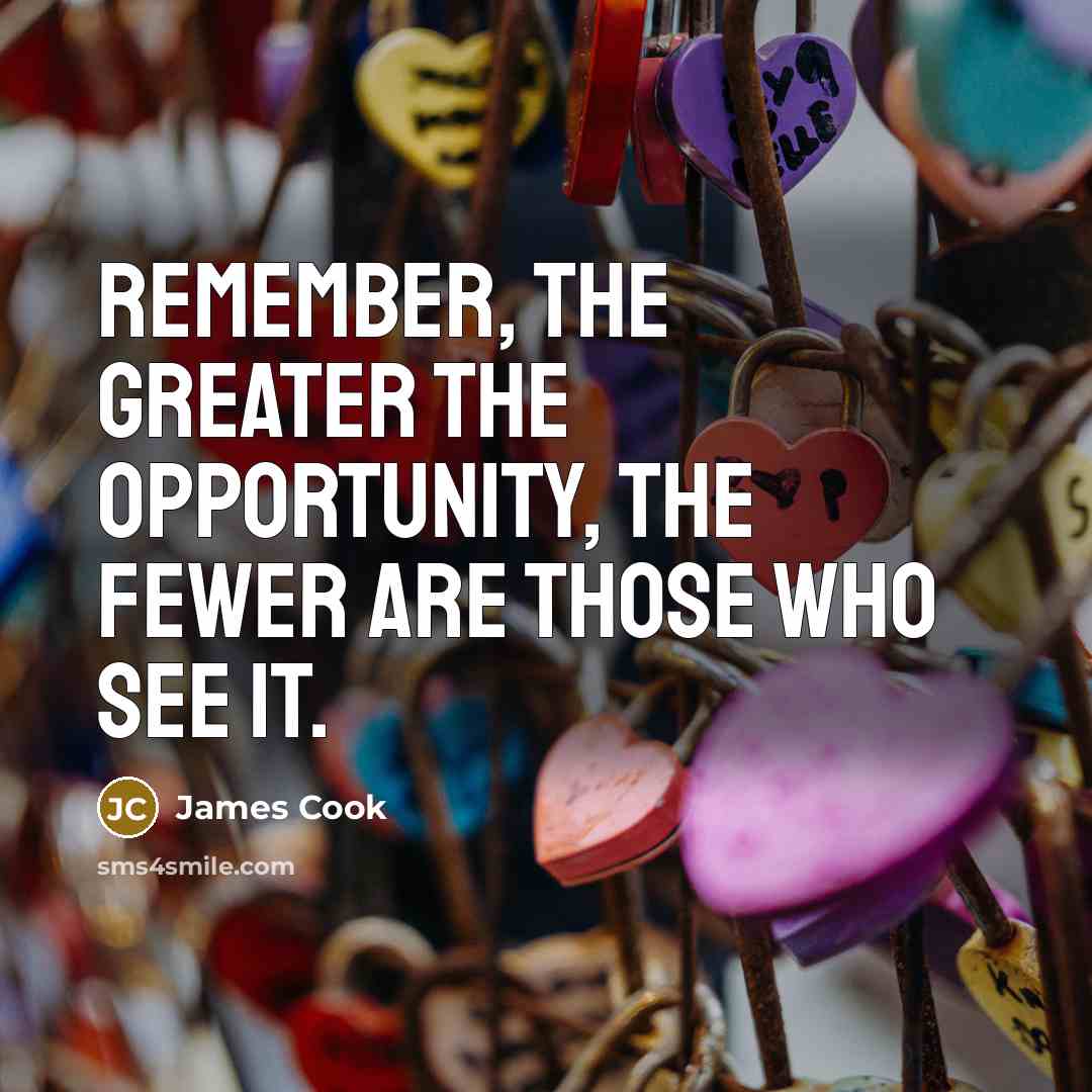 “Remember, the greater the opportunity, the fewer are those who…” quote by James Cook