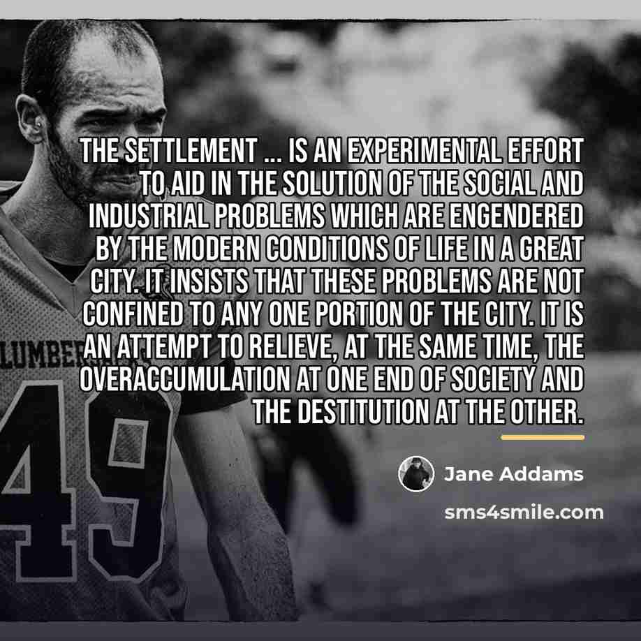 “The Settlement ... is an experimental effort to aid in…” quote by Jane Addams