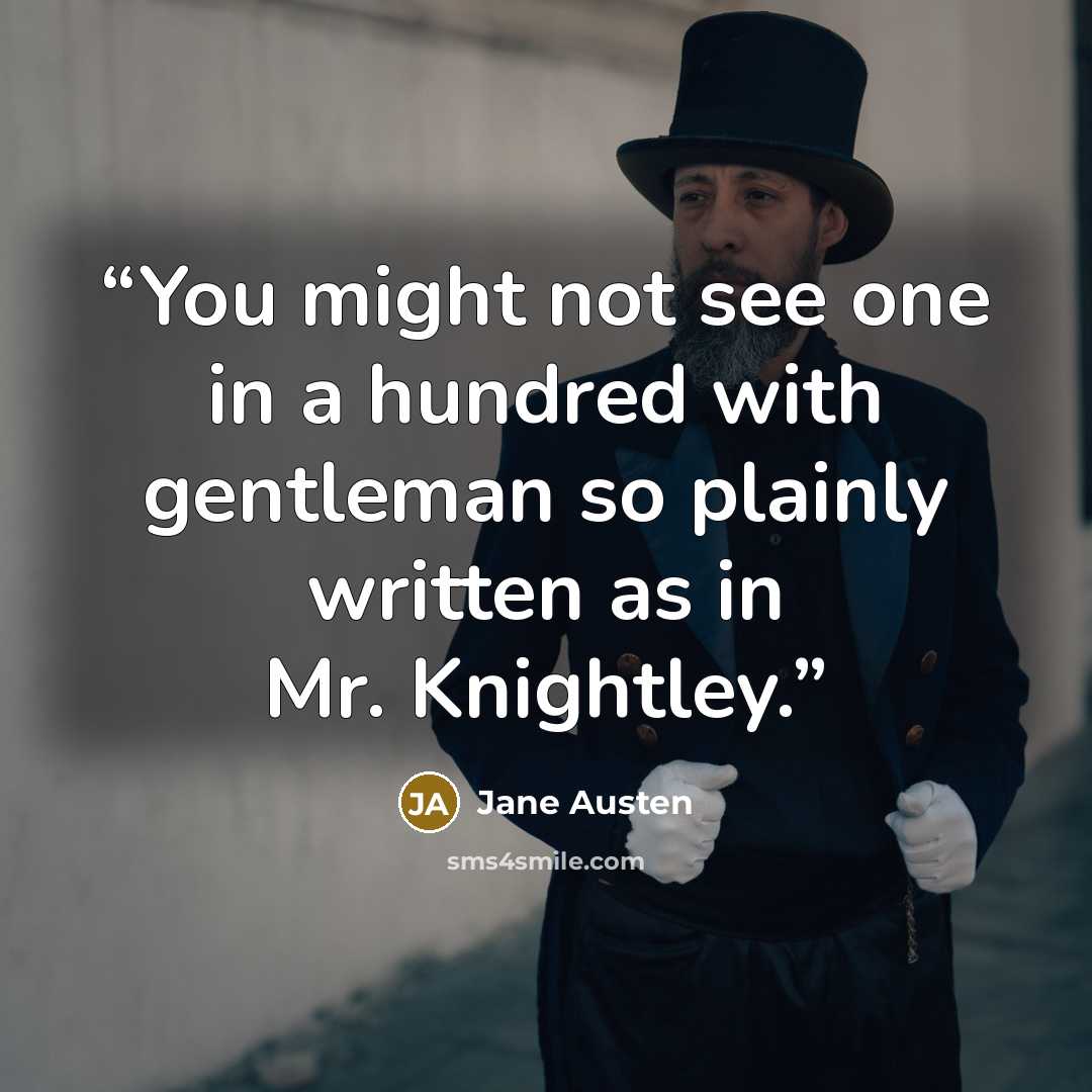 “You might not see one in a hundred with gentleman so plainly written as in Mr. Knightley.” quote by Jane Austen