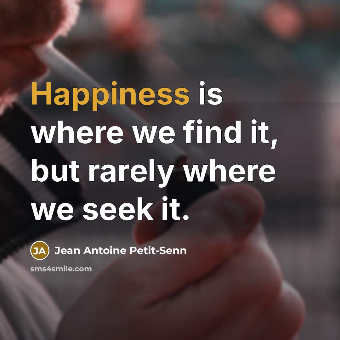 “Happiness is where we find it, but rarely where we…” quote by Jean Antoine Petit-Senn