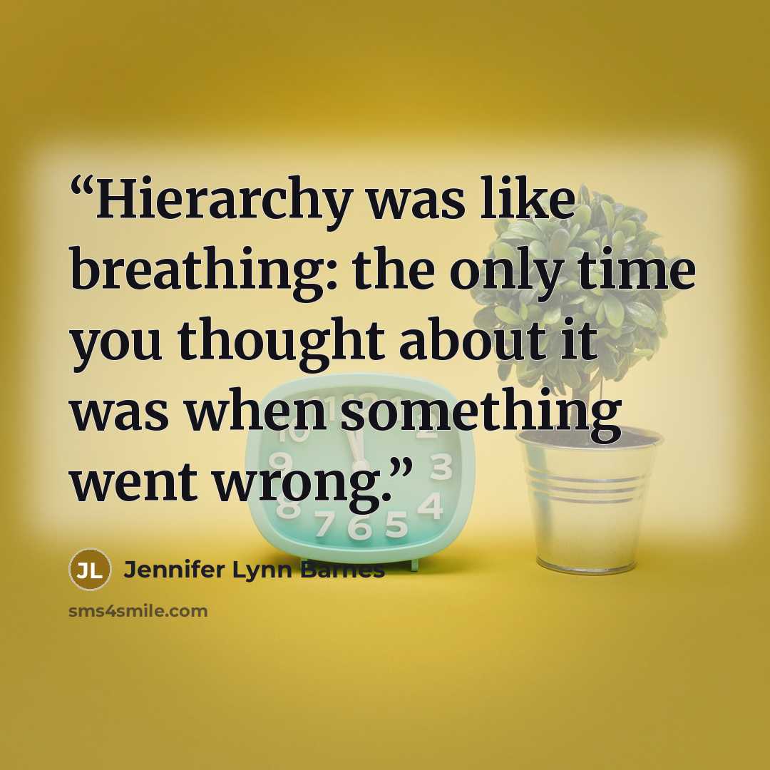 “Hierarchy was like breathing: the only time you thought about it was when something went wrong.” quote by Jennifer Lynn Barnes